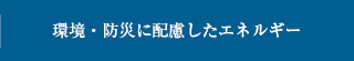 環境・防災に配慮したエネルギー