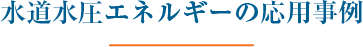 水道水圧エネルギーの応用事例